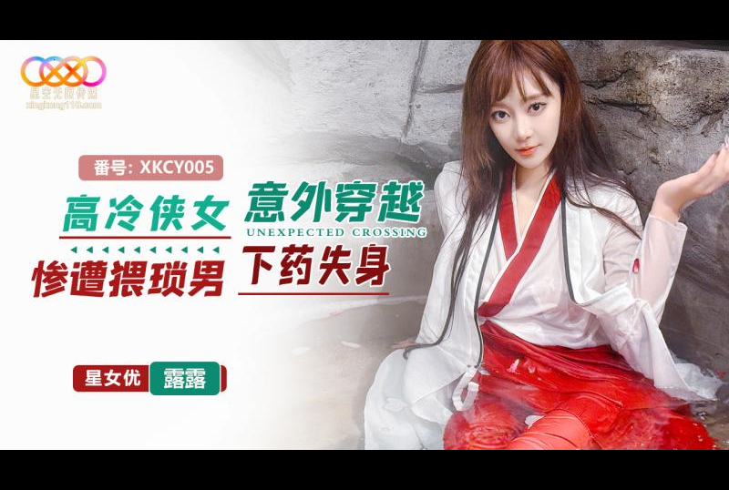 XKCY-005 - 高冷侠女意外穿越惨遭猥琐男下药失身 露露 - 撸撸吧-视频,色播,色站,色情女优,色片宝库,啪啪谜片